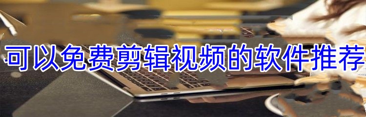 可以免费剪辑视频的软件推荐
