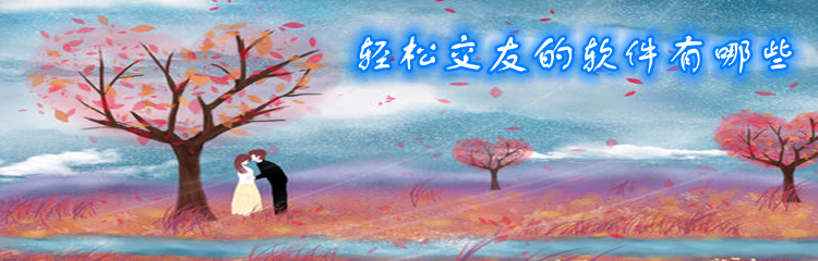 轻松交友的软件有哪些