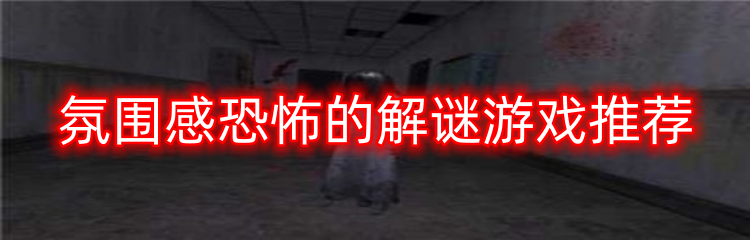 氛围感恐怖的解谜游戏推荐