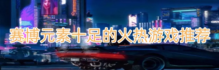 赛博元素十足的火热游戏推荐