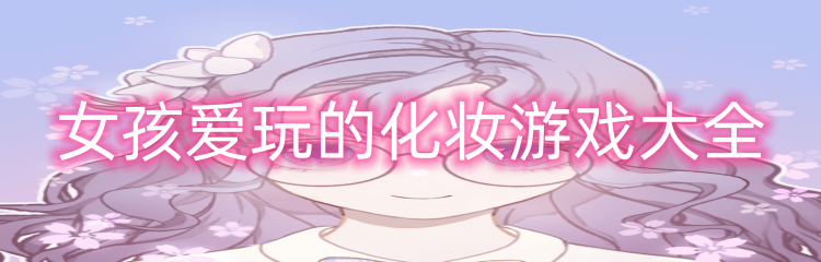 女孩爱玩的化妆游戏大全