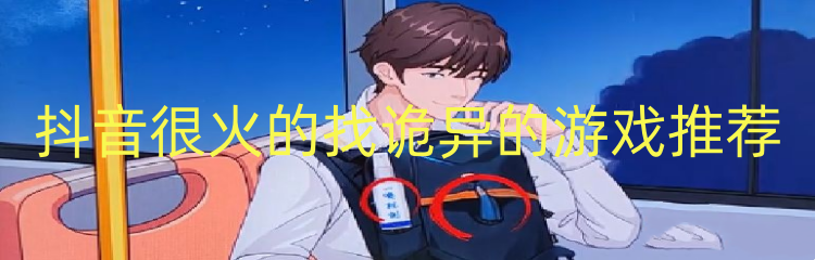 抖音很火的找诡异的游戏推荐