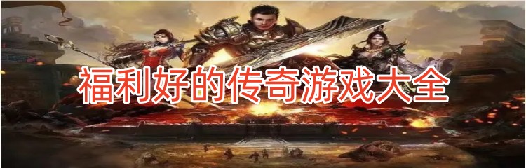 福利好的传奇游戏大全