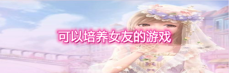 可以培养女友的游戏