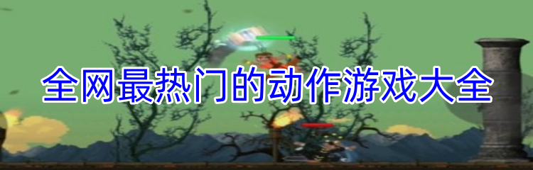 全网最热门的动作游戏大全