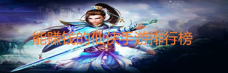 能赚钱的仙侠手游排行榜