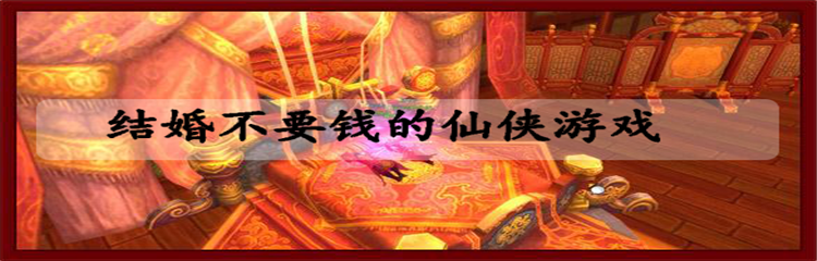 结婚不要钱的仙侠游戏合集