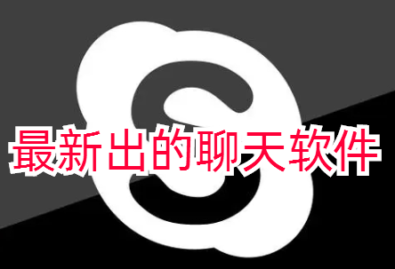 最新出的聊天软件