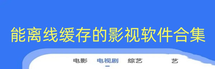 能离线缓存的影视软件合集