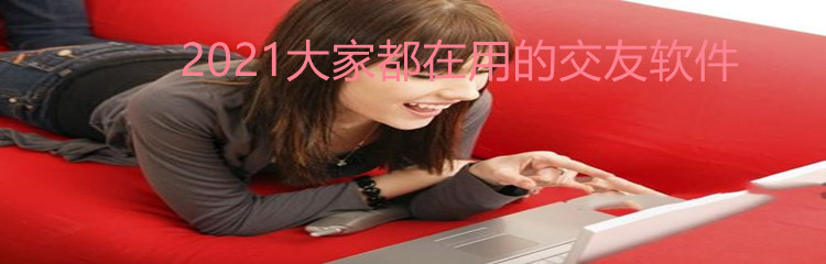 2021大家都在用的交友软件