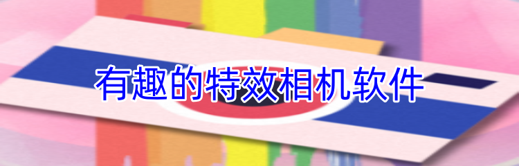 有趣的特效相机软件