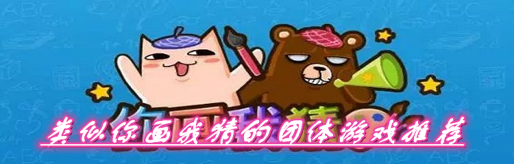 类似你画我猜的团体游戏推荐