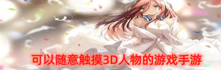 可以随意触摸3D人物的游戏手游