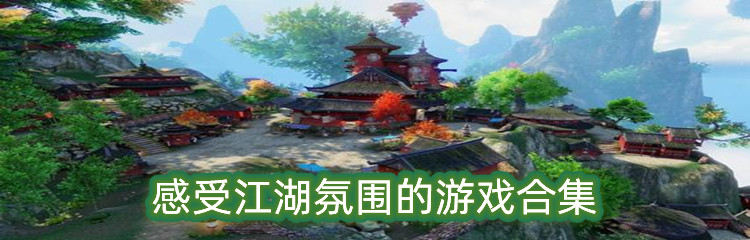 感受江湖氛围的游戏专题