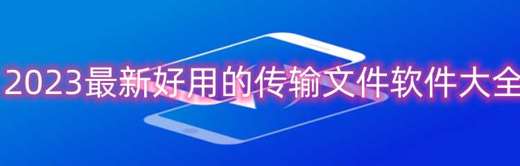 2023最新好用的传输文件软件大全
