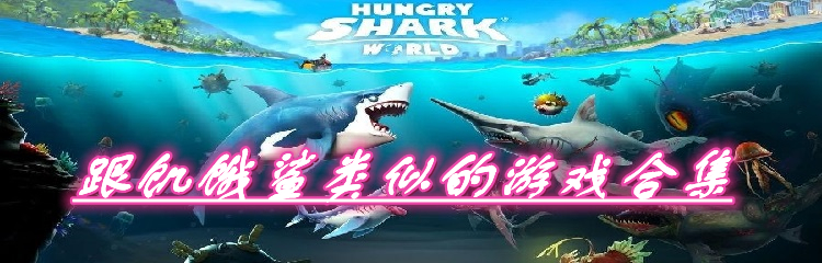 跟饥饿鲨类似的游戏合集