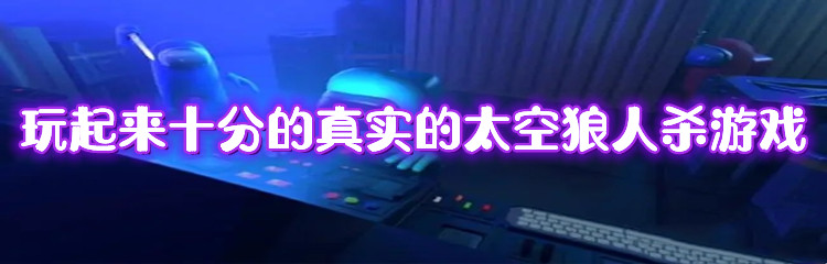 玩起来十分的真实的太空狼人杀游戏