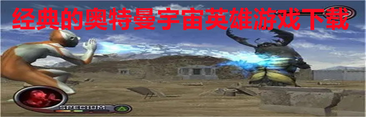 经典的奥特曼宇宙英雄游戏下载