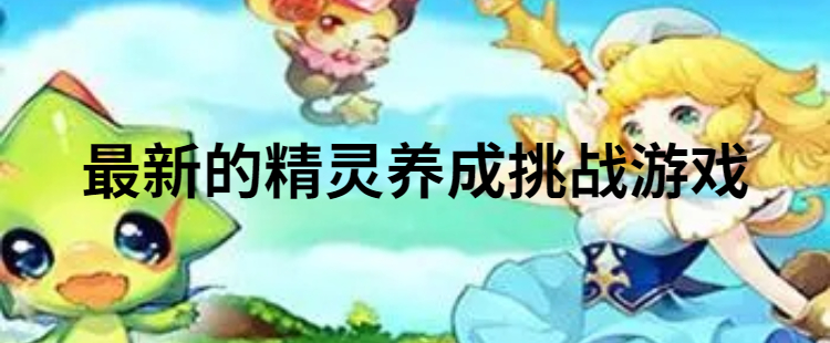 最新的精灵养成挑战游戏