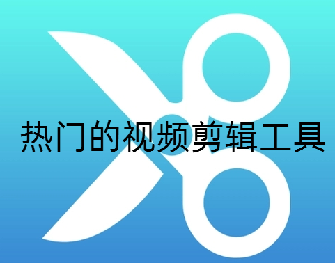 热门的视频剪辑工具