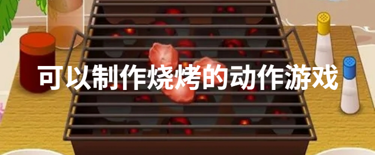 可以制作烧烤的动作游戏