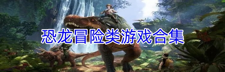 恐龙冒险类游戏合集