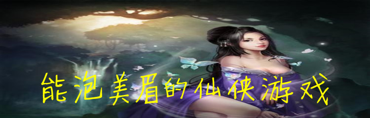 能泡美眉的仙侠游戏
