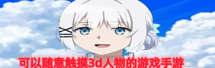 可以随意触摸3d人物的游戏手游