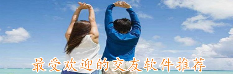 最受欢迎的交友软件推荐