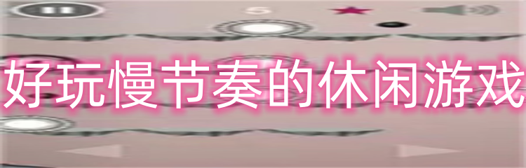 好玩慢节奏的休闲游戏