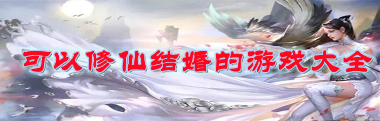 可以修仙结婚的游戏大全