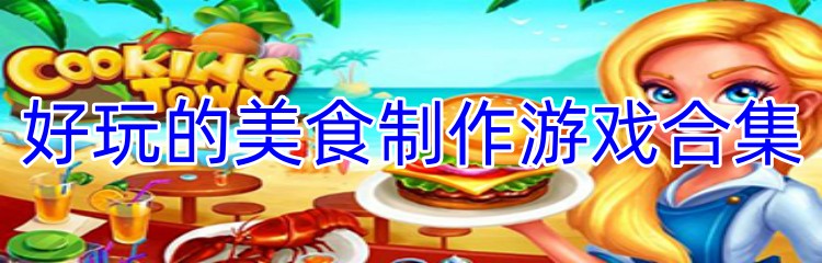 好玩的美食制作游戏合集