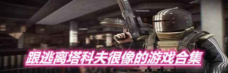 跟逃离塔科夫很像的游戏合集