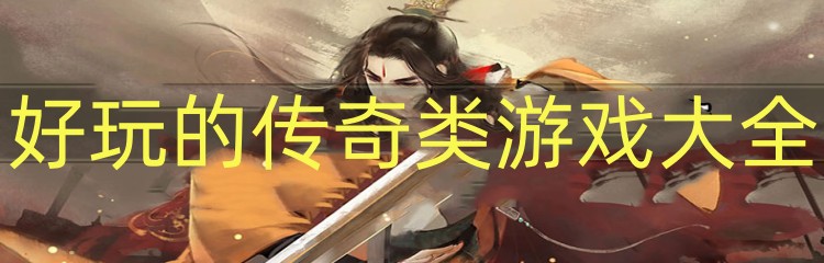 好玩的传奇类游戏大全