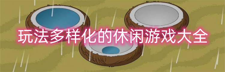 玩法多样化的休闲游戏大全