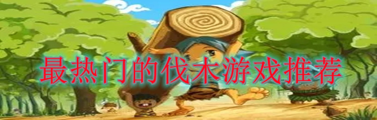 最热门的伐木游戏推荐