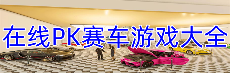在线PK赛车游戏大全