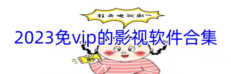 2023免vip的影视软件合集