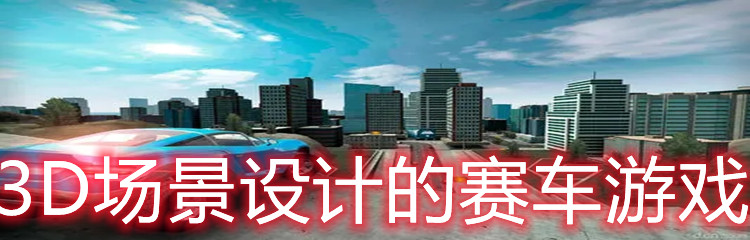 3D场景设计的赛车游戏