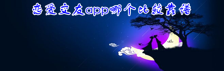 恋爱交友app哪个比较靠谱